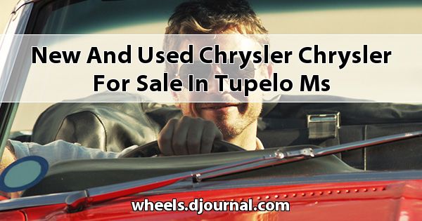 New and Used Chrysler Chrysler for sale in Tupelo, MS