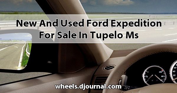 New and Used Ford Expedition for sale in Tupelo, MS