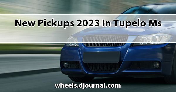 New Pickups 2023 in Tupelo, MS