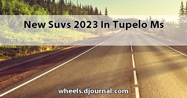 New SUVs 2023 in Tupelo, MS