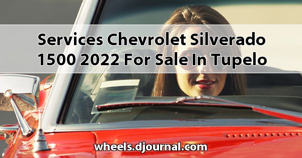 Services Chevrolet Silverado 1500 2022 for sale in Tupelo, MS