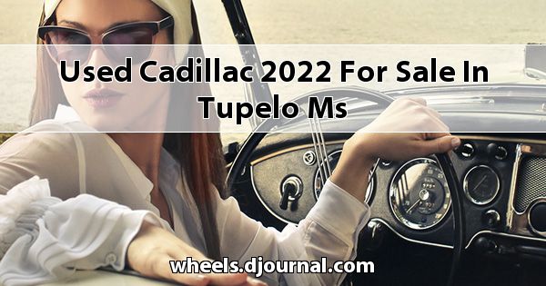 Used Cadillac 2022 for sale in Tupelo, MS