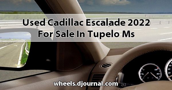 Used Cadillac Escalade 2022 for sale in Tupelo, MS