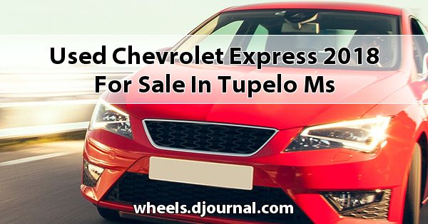 Used Chevrolet Express 2018 for sale in Tupelo, MS